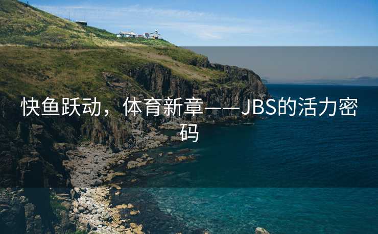 快鱼跃动，体育新章——JBS的活力密码