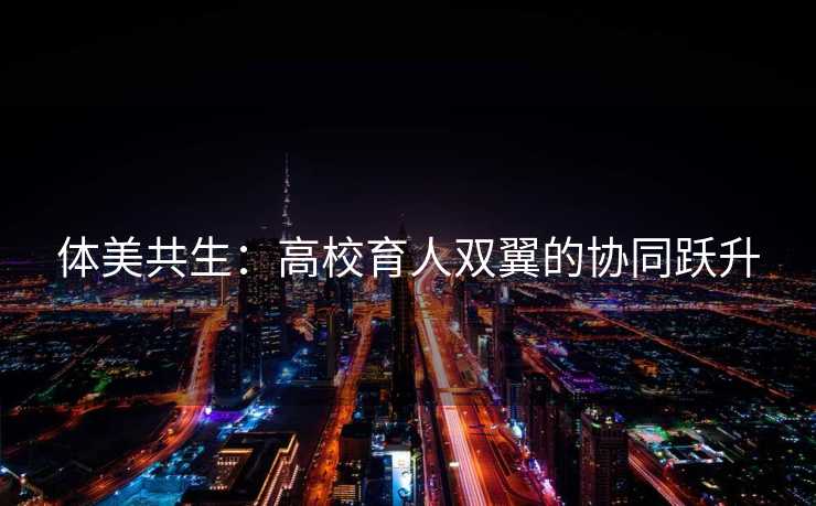 体美共生：高校育人双翼的协同跃升