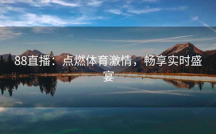 88直播：点燃体育激情，畅享实时盛宴