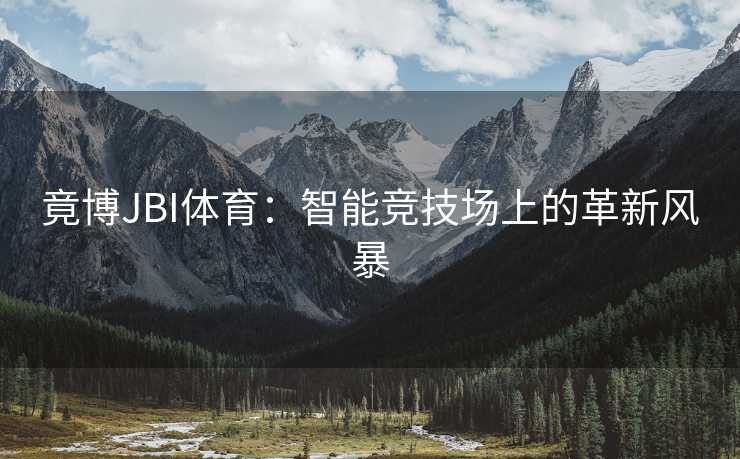竟博JBI体育：智能竞技场上的革新风暴