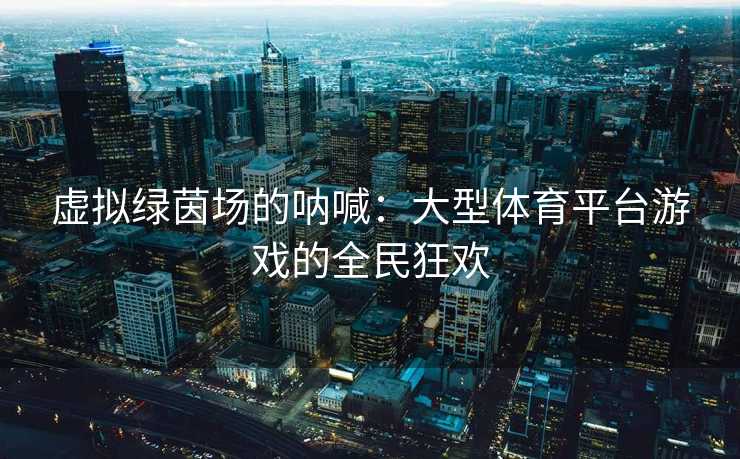 虚拟绿茵场的呐喊：大型体育平台游戏的全民狂欢