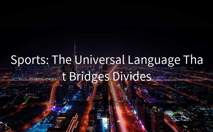 Sports: The Universal Language That Bridges Divides