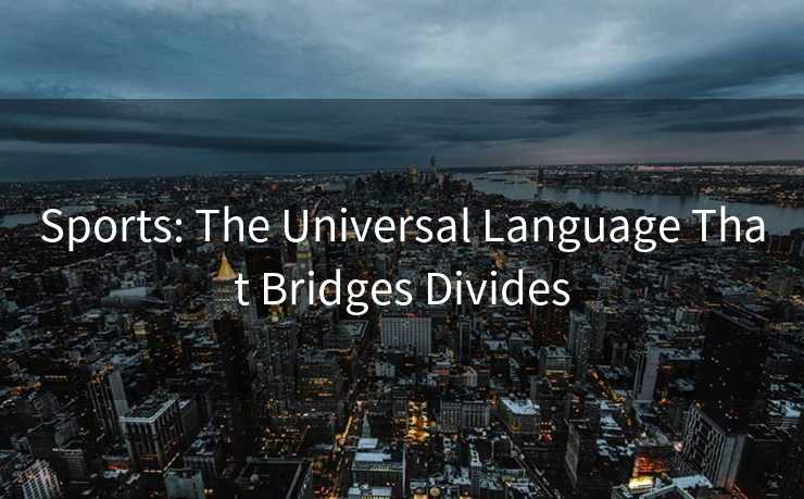 Sports: The Universal Language That Bridges Divides