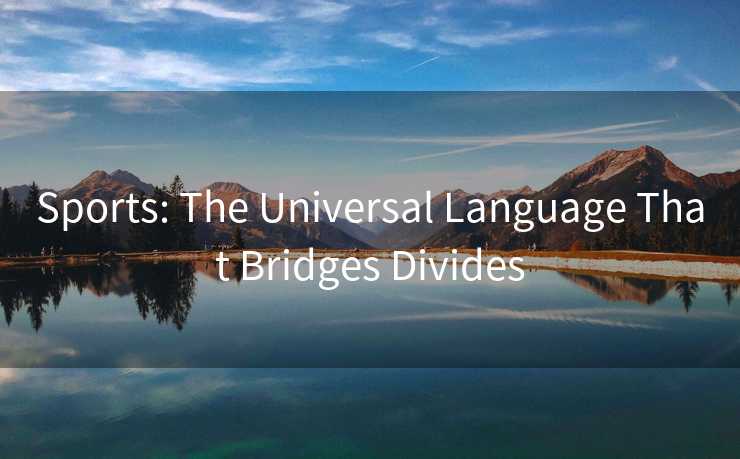 Sports: The Universal Language That Bridges Divides