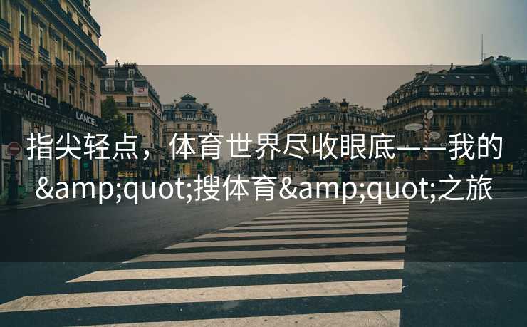 指尖轻点，体育世界尽收眼底——我的"搜体育"之旅