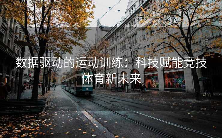 数据驱动的运动训练：科技赋能竞技体育新未来